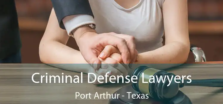 Criminal Defense Lawyers Port Arthur - Texas