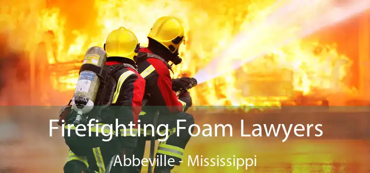 Firefighting Foam Lawyers Abbeville - Mississippi