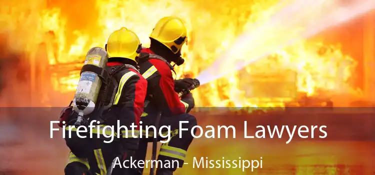 Firefighting Foam Lawyers Ackerman - Mississippi