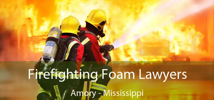 Firefighting Foam Lawyers Amory - Mississippi