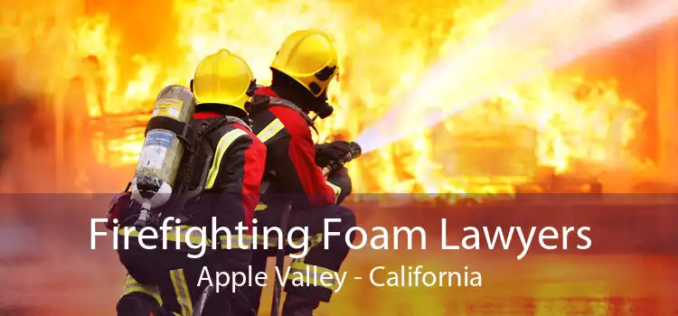 Firefighting Foam Lawyers Apple Valley - California