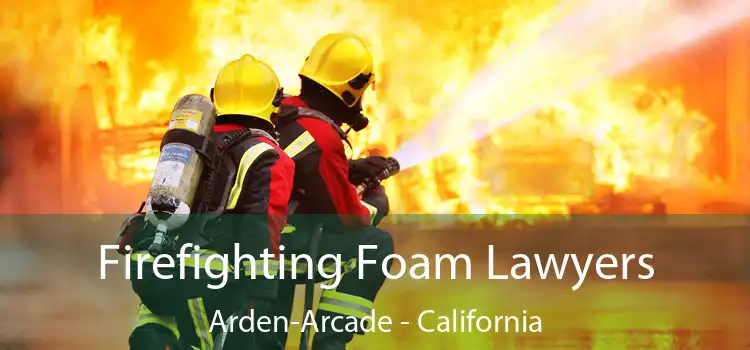 Firefighting Foam Lawyers Arden-Arcade - California