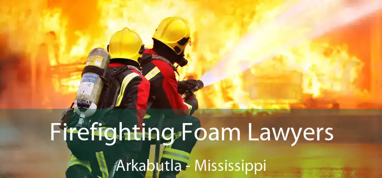 Firefighting Foam Lawyers Arkabutla - Mississippi