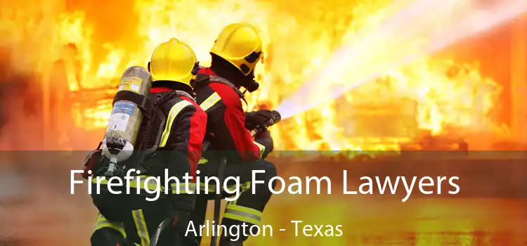 Firefighting Foam Lawyers Arlington - Texas