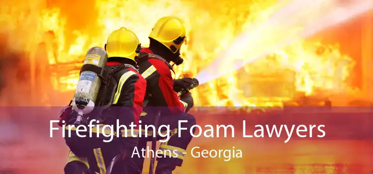 Firefighting Foam Lawyers Athens - Georgia