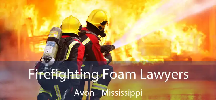 Firefighting Foam Lawyers Avon - Mississippi