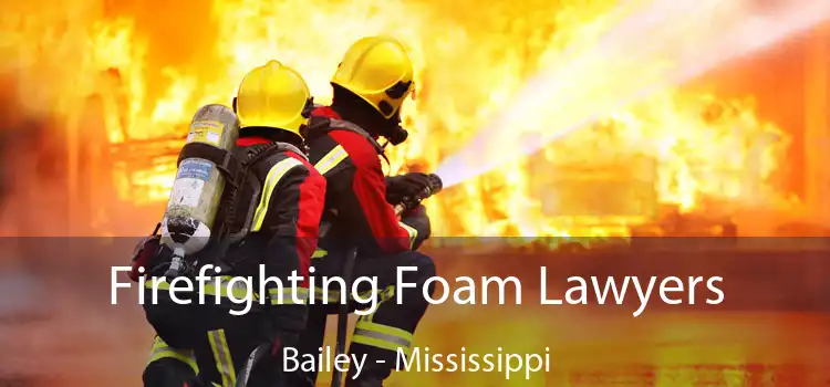 Firefighting Foam Lawyers Bailey - Mississippi