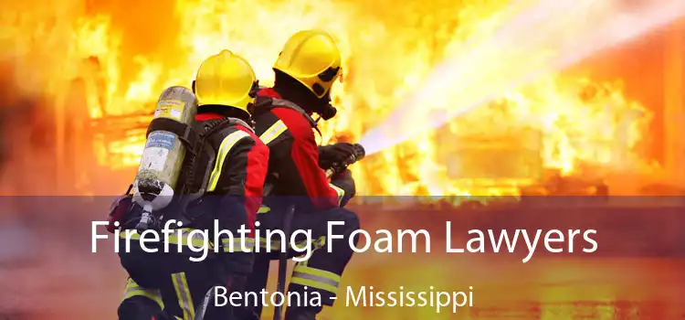 Firefighting Foam Lawyers Bentonia - Mississippi