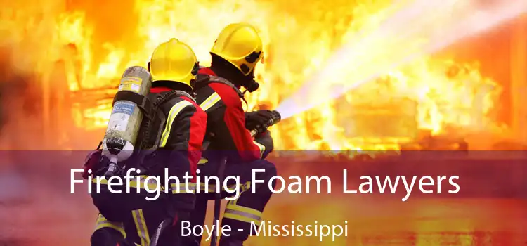 Firefighting Foam Lawyers Boyle - Mississippi