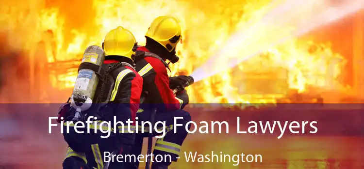 Firefighting Foam Lawyers Bremerton - Washington