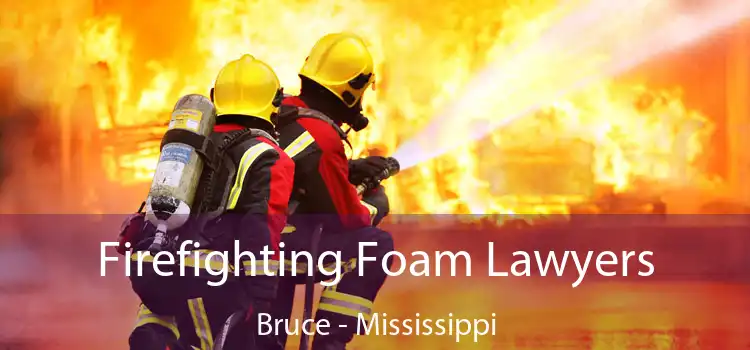 Firefighting Foam Lawyers Bruce - Mississippi