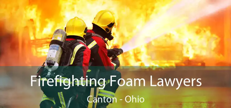 Firefighting Foam Lawyers Canton - Ohio