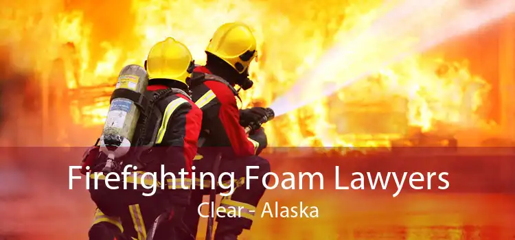 Firefighting Foam Lawyers Clear - Alaska