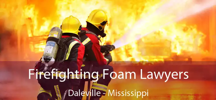 Firefighting Foam Lawyers Daleville - Mississippi