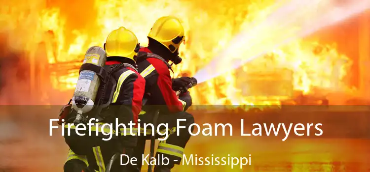 Firefighting Foam Lawyers De Kalb - Mississippi