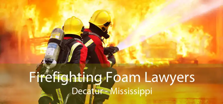 Firefighting Foam Lawyers Decatur - Mississippi