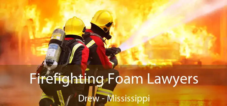 Firefighting Foam Lawyers Drew - Mississippi