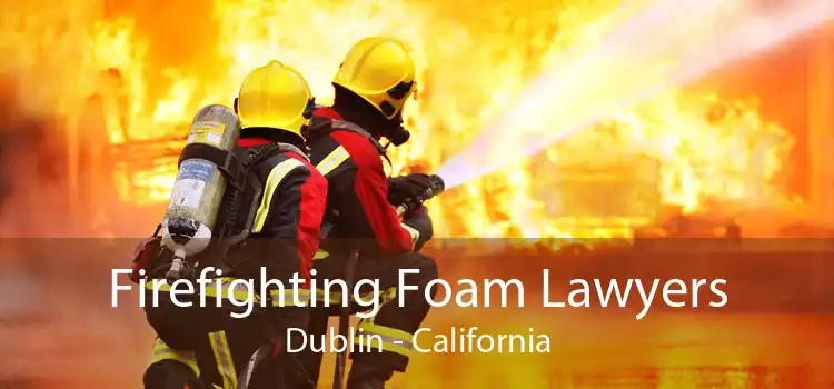 Firefighting Foam Lawyers Dublin - California