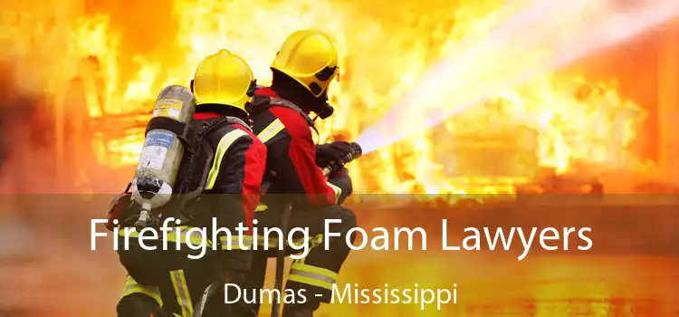 Firefighting Foam Lawyers Dumas - Mississippi