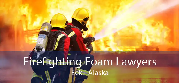 Firefighting Foam Lawyers Eek - Alaska