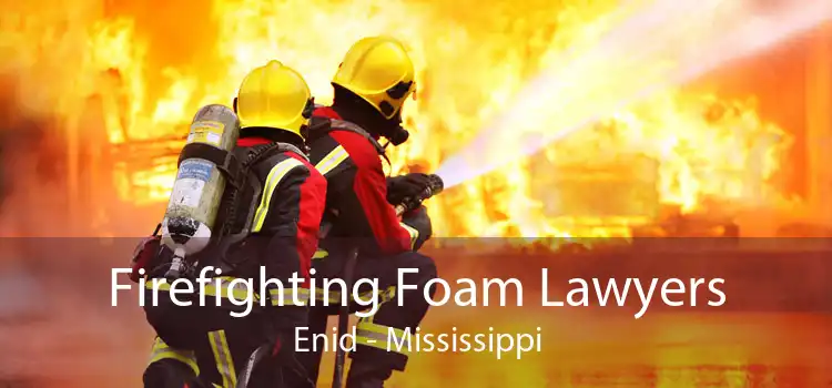 Firefighting Foam Lawyers Enid - Mississippi