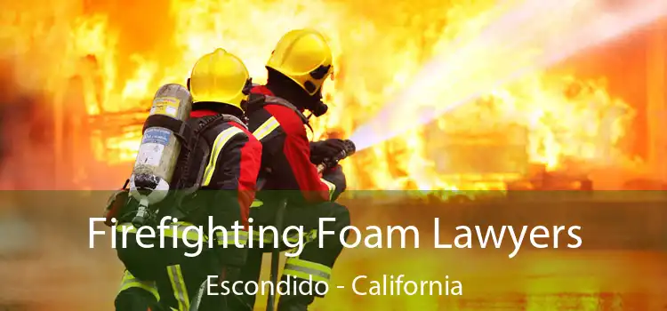 Firefighting Foam Lawyers Escondido - California