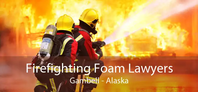 Firefighting Foam Lawyers Gambell - Alaska