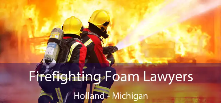 Firefighting Foam Lawyers Holland - Michigan