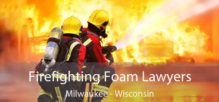 Firefighting Foam Lawyers Milwaukee - Wisconsin