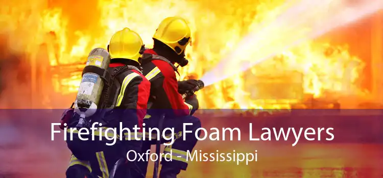 Firefighting Foam Lawyers Oxford - Mississippi