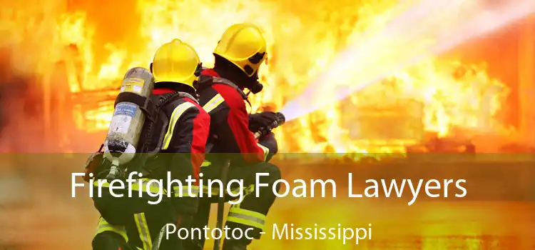 Firefighting Foam Lawyers Pontotoc - Mississippi