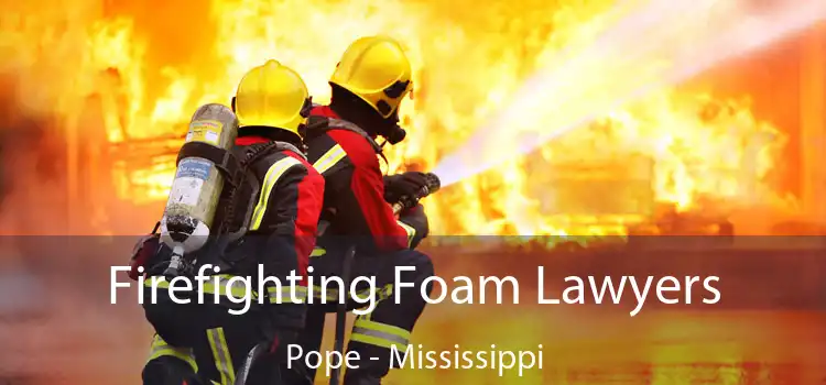 Firefighting Foam Lawyers Pope - Mississippi