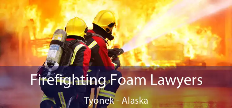 Firefighting Foam Lawyers Tyonek - Alaska