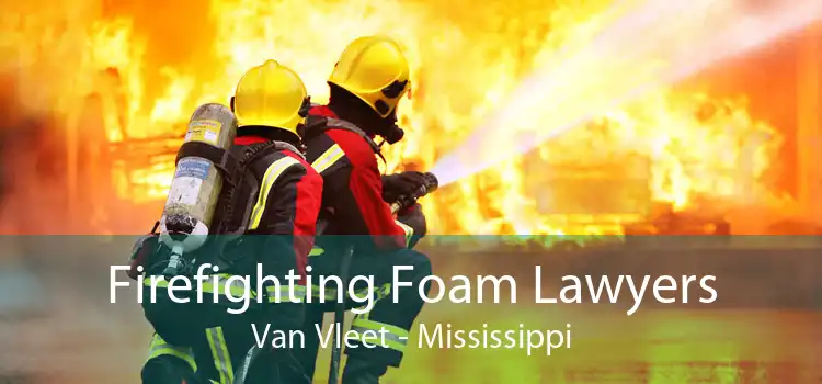 Firefighting Foam Lawyers Van Vleet - Mississippi