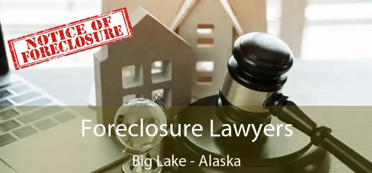 Foreclosure Lawyers Big Lake - Alaska