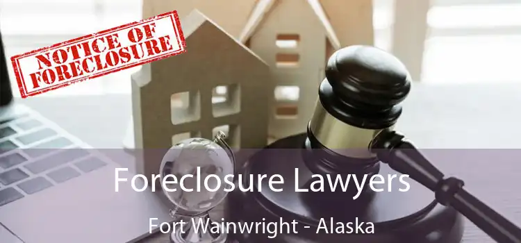 Foreclosure Lawyers Fort Wainwright - Alaska