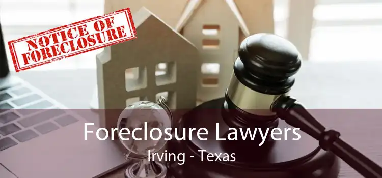 Foreclosure Lawyers Irving - Texas