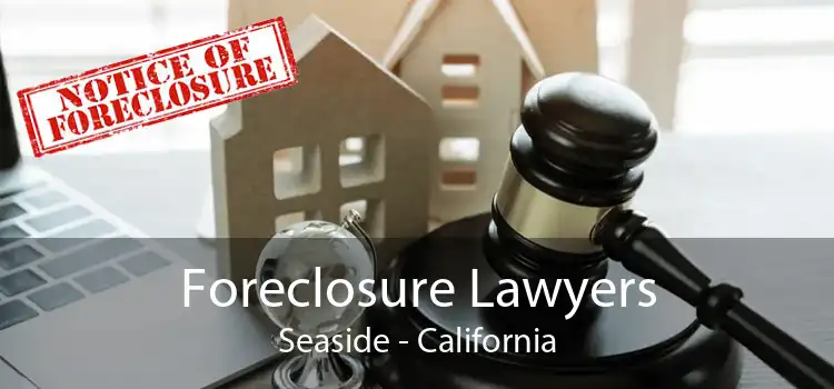 Foreclosure Lawyers Seaside - California