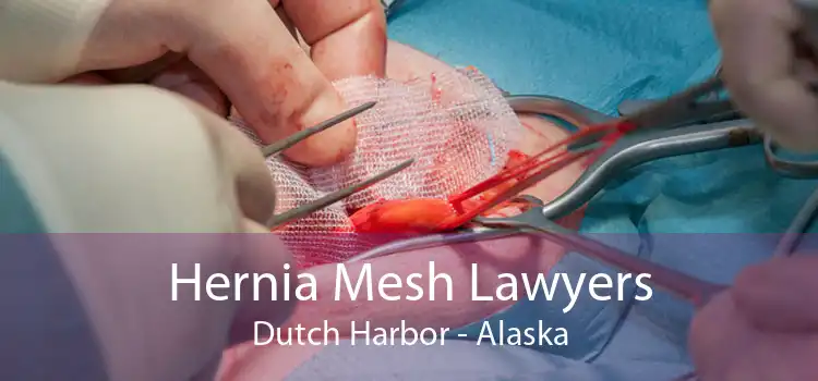 Hernia Mesh Lawyers Dutch Harbor - Alaska