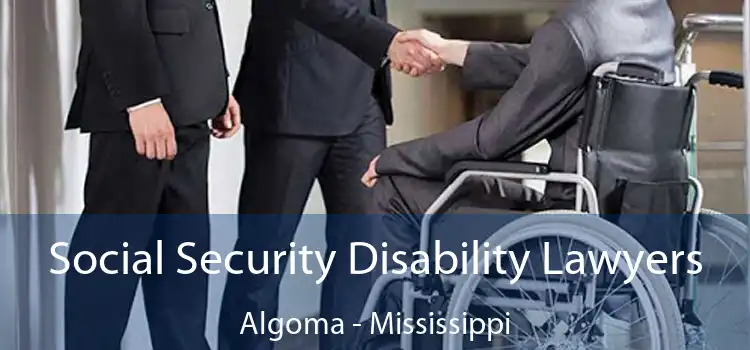 Social Security Disability Lawyers Algoma - Mississippi