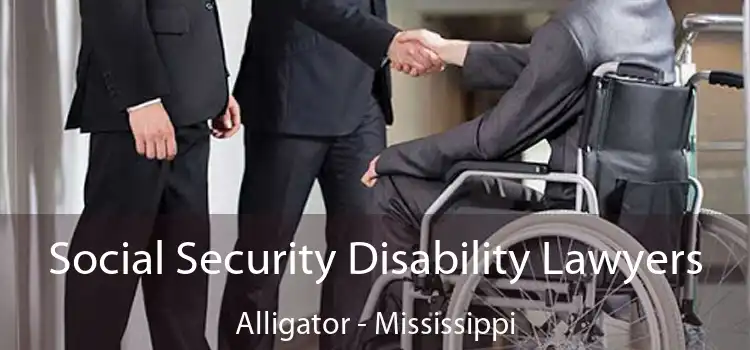 Social Security Disability Lawyers Alligator - Mississippi