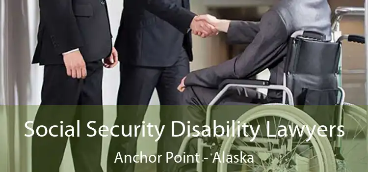 Social Security Disability Lawyers Anchor Point - Alaska