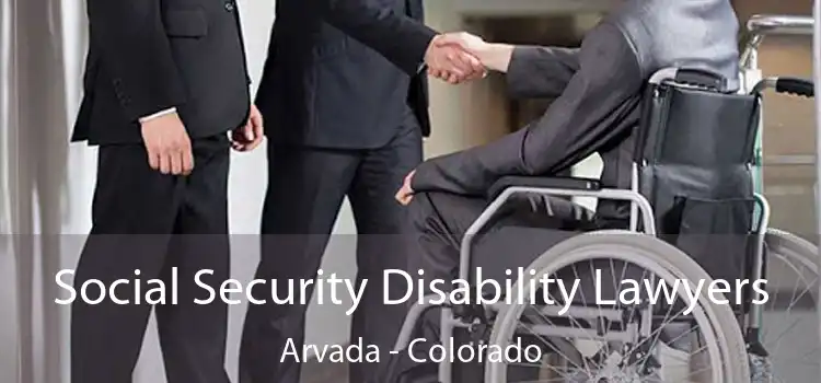 Social Security Disability Lawyers Arvada - Colorado