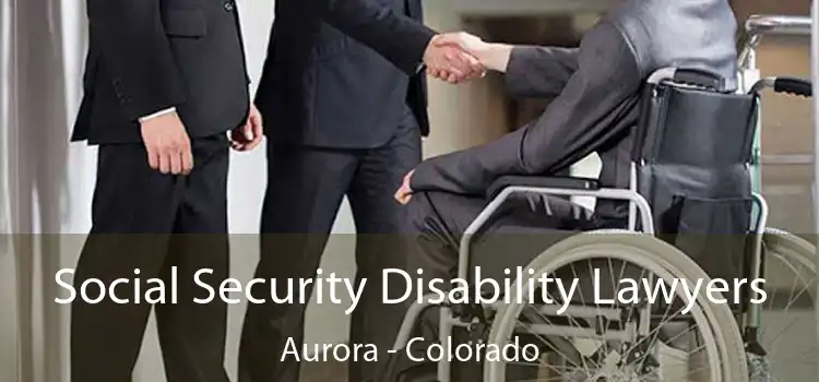 Social Security Disability Lawyers Aurora - Colorado