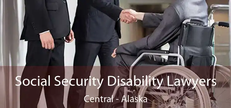 Social Security Disability Lawyers Central - Alaska