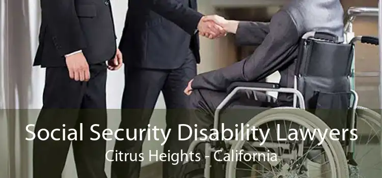 Social Security Disability Lawyers Citrus Heights - California