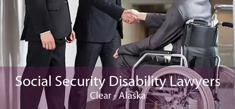 Social Security Disability Lawyers Clear - Alaska