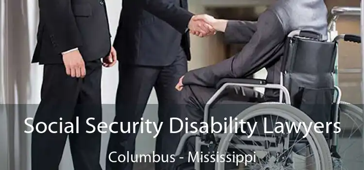 Social Security Disability Lawyers Columbus - Mississippi