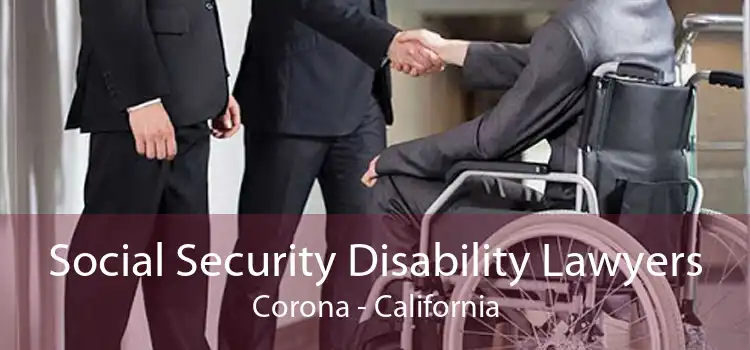 Social Security Disability Lawyers Corona - California