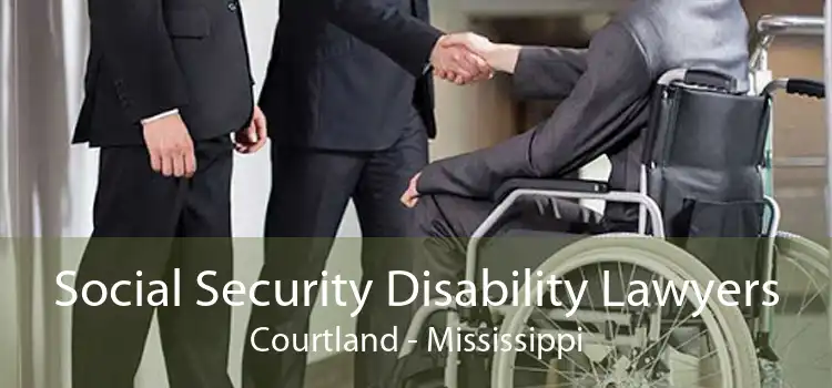 Social Security Disability Lawyers Courtland - Mississippi